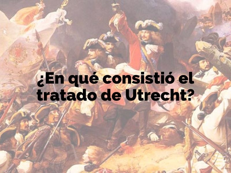 Descubre en qué consistió el Tratado de Utrecht