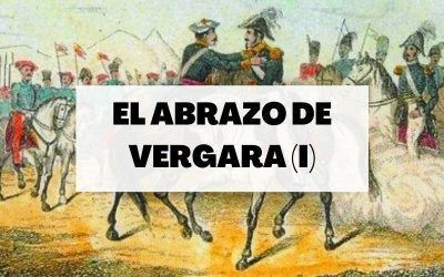 El abrazo de Vergara: La derrota del Antiguo Régimen (Parte I)
